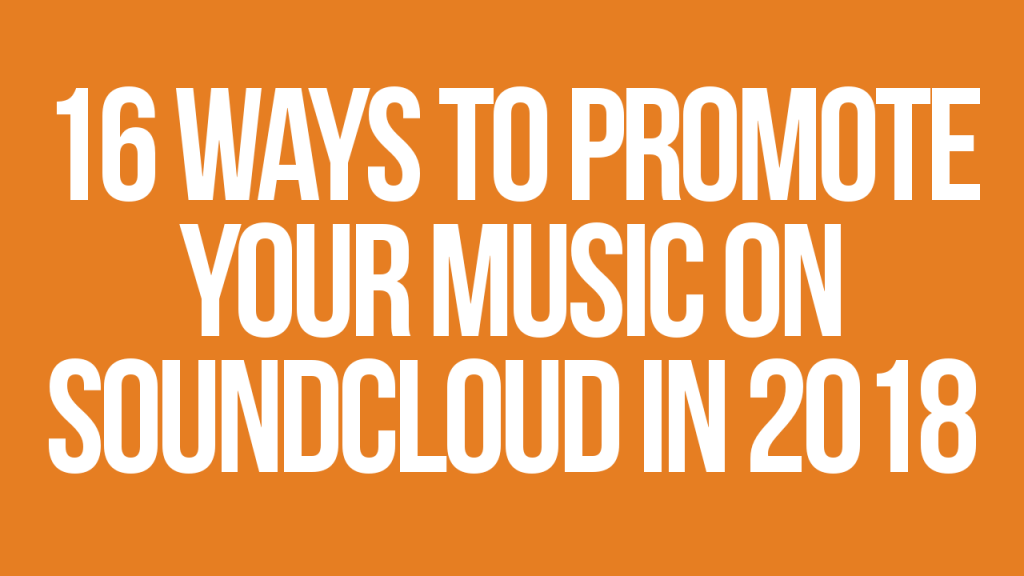 16 Ways To Promote Your Soundcloud in 2018
